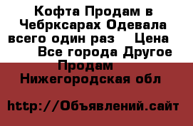 Кофта!Продам в Чебрксарах!Одевала всего один раз! › Цена ­ 100 - Все города Другое » Продам   . Нижегородская обл.